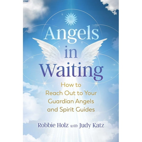 Angels in Waiting: How to Reach Out to Your Guardian Angels and Spirit Guides, (Paperback)