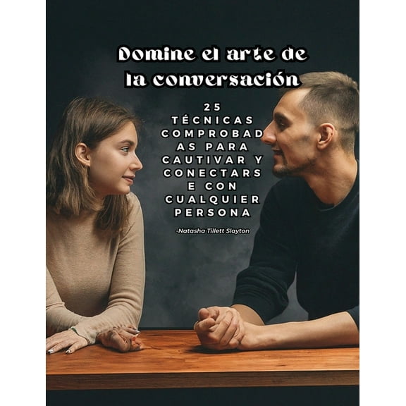 Domine el arte de la conversaciÃ³n: 25 tÃ©cnicas comprobadas para cautivar y conectarse con cualquier persona, (Paperback)