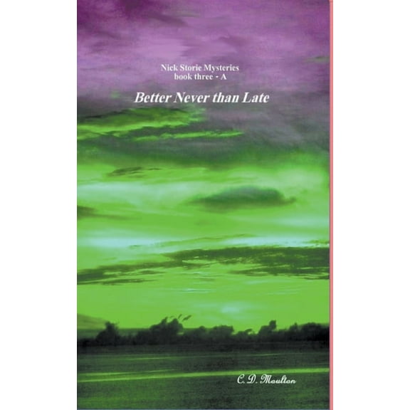 Det. Lt. Nick Storie Mysteries Better Never than Late, Book 3, (Paperback)
