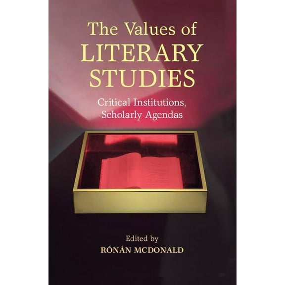 The Values of Literary Studies: Critical Institutions, Scholarly Agendas, (Hardcover)
