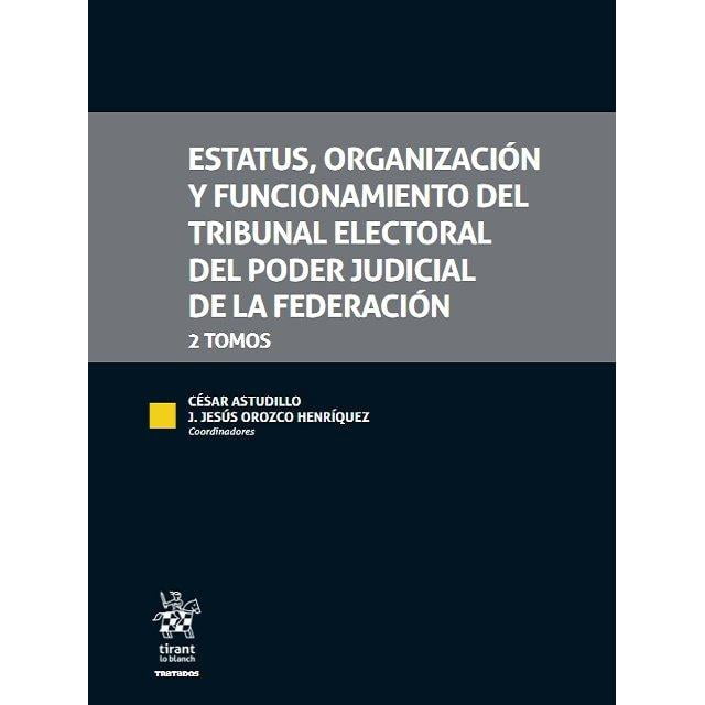 Estatus, Organización y Funcionamiento del Tribunal Electoral del Poder Judicial de la Federación Tirant Lo Blanch 9788413784687
