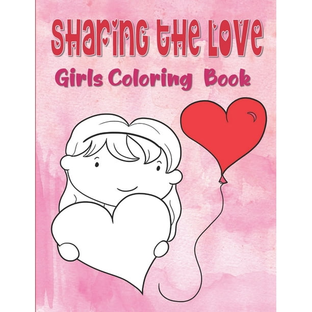 Download Sharing The Love Girls Coloring Book Hearts Coloring Book For Toddlers Love Coloring Book For Children Valentine S Day Coloring Book For Kids Ages 4 8 Paperback Walmart Com Walmart Com