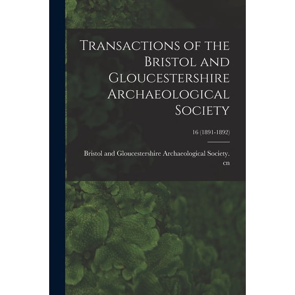 Transactions of the Bristol and Gloucestershire Archaeological Society; 16 (1891-1892) (Paperback)