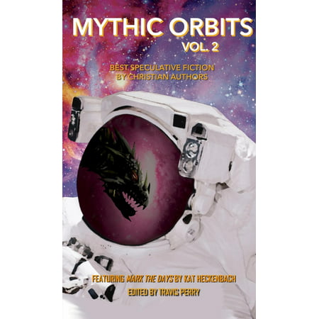 Mythic Orbits: Mythic Orbits Volume 2: Best Speculative Fiction by Christian Authors