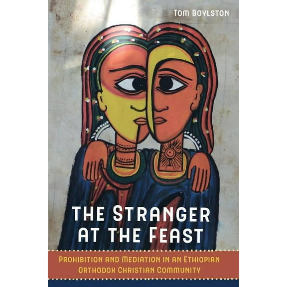 The Stranger at the Feast : Prohibition and Mediation in an Ethiopian Orthodox Christian Community