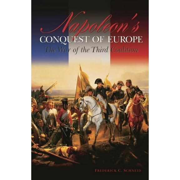 Studies in Military History and Internat Napoleon's Conquest of Europe: The War of the Third Coalition, (Hardcover)