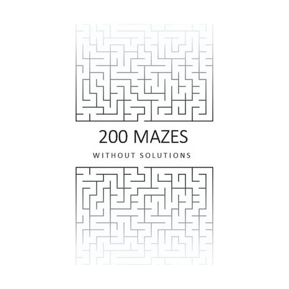 200 Mazes Without Solutions: A Maze Puzzle Book For Brains Of All Ages. (Paperback)