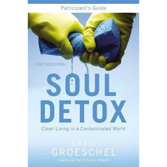 Soul Detox Bible Study Participant's Guide: Clean Living in a Contaminated World, (Paperback)