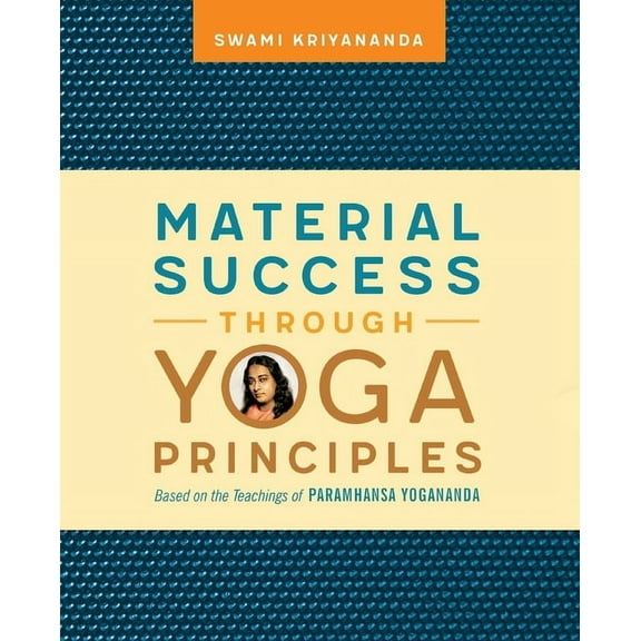 Material Success Through Yoga Principles: Based on the Teachings of Paramhansa Yogananda, (Paperback)