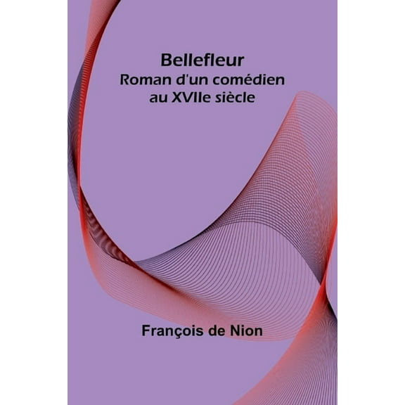Bellefleur: Roman d'un comédien au XVIIe siècle, (Paperback)