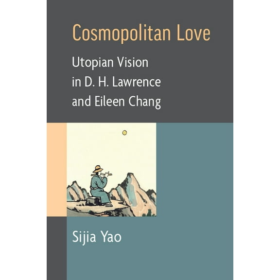 Cosmopolitan Love: Utopian Vision in D. H. Lawrence and Eileen Chang, (Paperback)