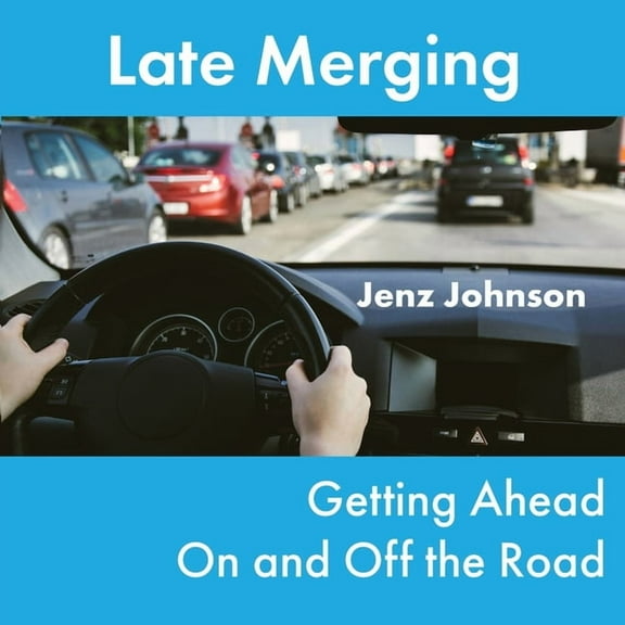 Late Merging: Getting Ahead On and Off the Road, (Paperback)
