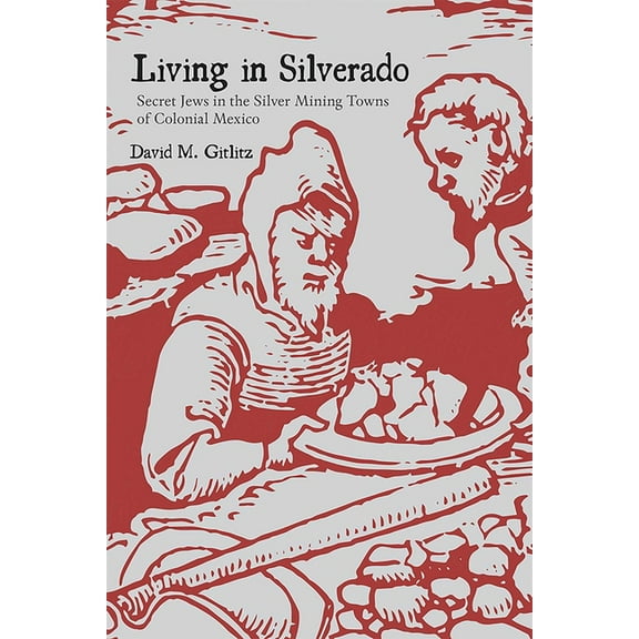 Living in Silverado: Secret Jews in the Silver Mining Towns of Colonial Mexico, (Paperback)