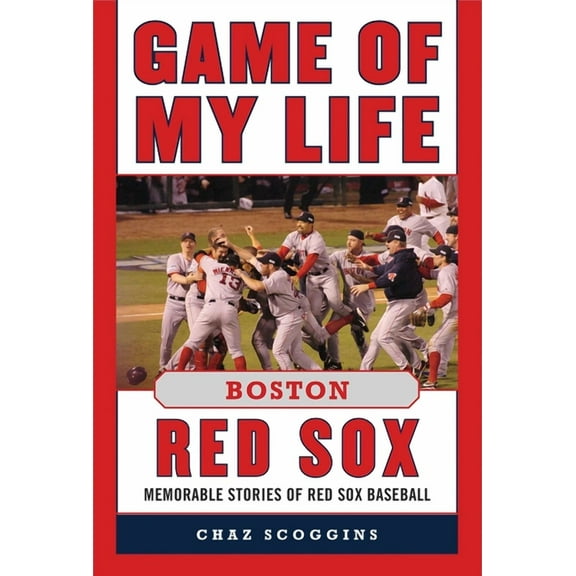Game of My Life Game of My Life: Boston Red Sox: Memorable Stories of Red Sox Baseball, (Hardcover)