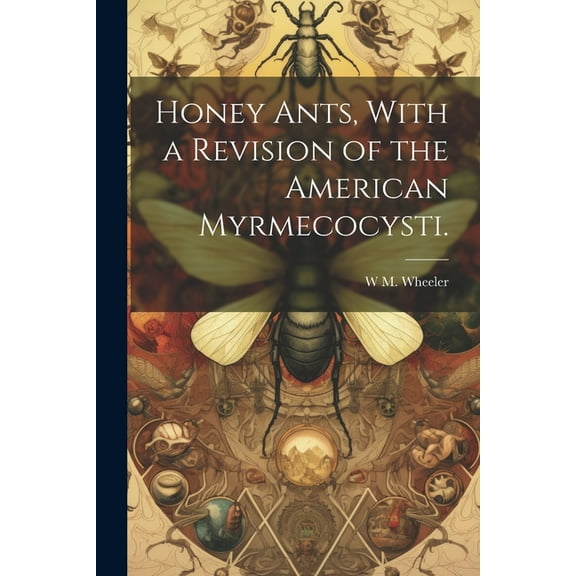 Honey Ants, With a Revision of the American Myrmecocysti. (Paperback)