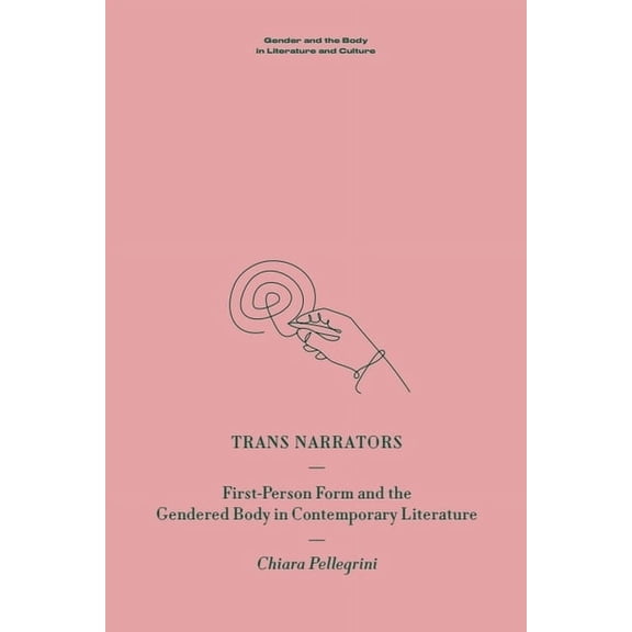 Gender and the Body in Literature and Cu Trans Narrators: First-Person Form and the Gendered Body in Contemporary Literature, (Hardcover)