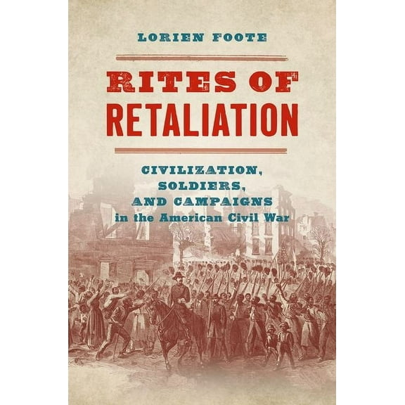 Steven and Janice Brose Lectures in the  Rites of Retaliation: Civilization, Soldiers, and Campaigns in the American Civil War, (Paperback)