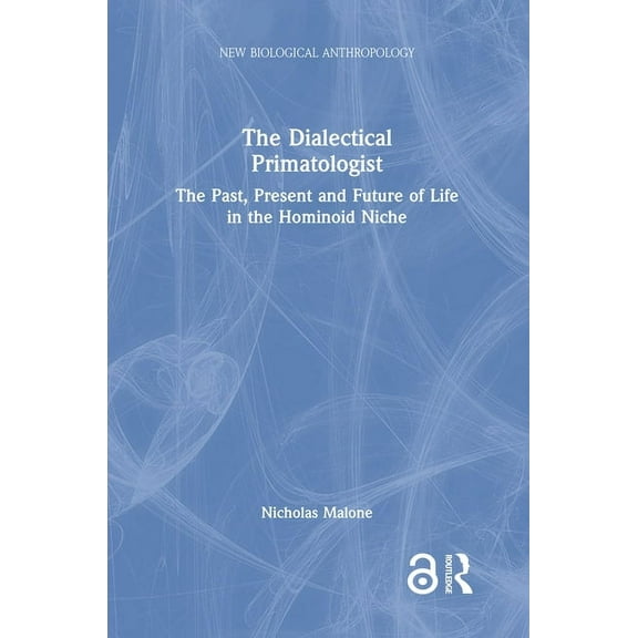 New Biological Anthropology The Dialectical Primatologist: The Past, Present and Future of Life in the Hominoid Niche, (Hardcover)