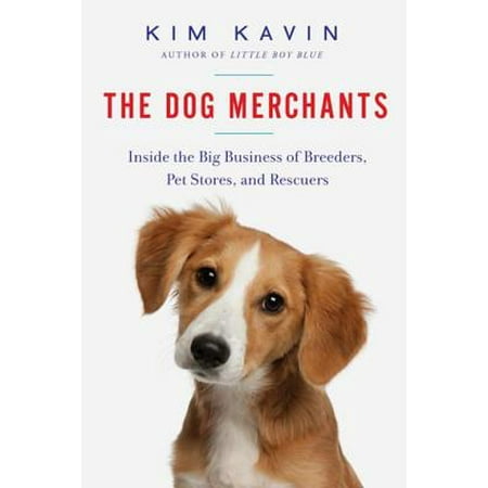 The Dog Merchants: Inside the Big Business of Breeders, Pet Stores, and Rescuers - (Best Big Dogs For Inside)