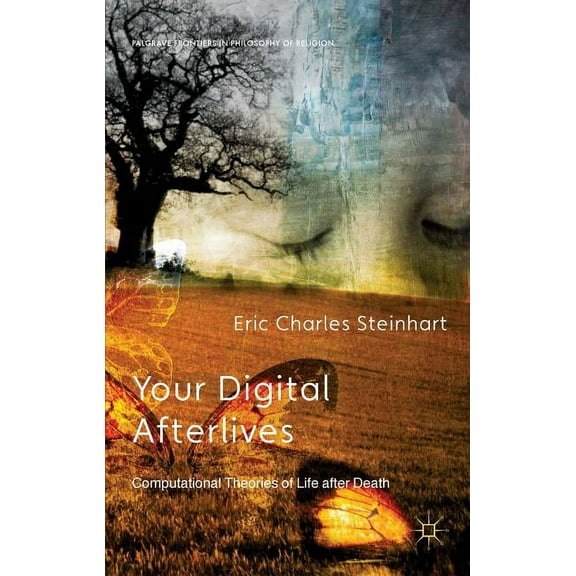 Palgrave Frontiers in Philosophy of Reli Your Digital Afterlives: Computational Theories of Life After Death, (Hardcover)