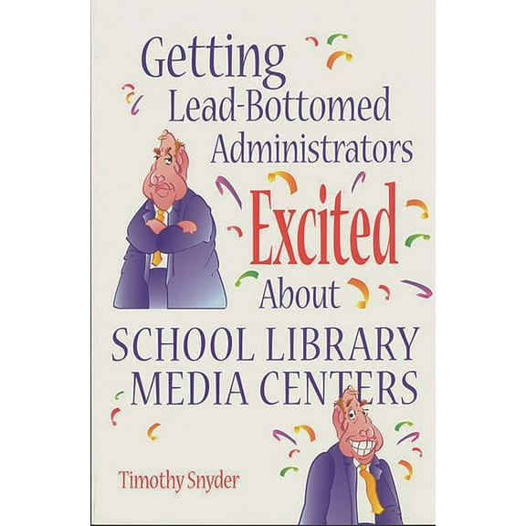 Building Partnerships Series Getting Lead-Bottomed Administrators Excited about School Library Media Centers, (Paperback)