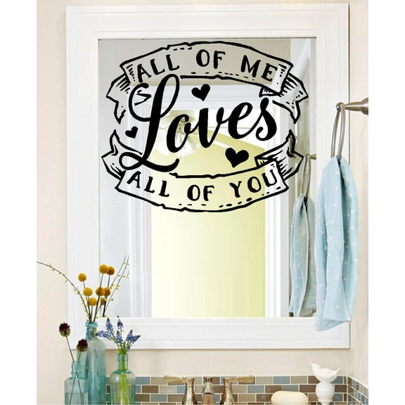 Decal ~ All of me loves all of you: Wall, Window or Door Decal ~ 11" x 13"