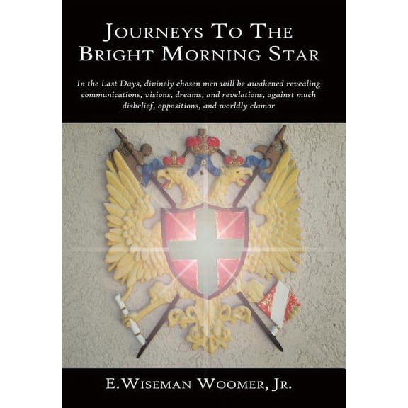 Journeys To The Bright Morning Star: In the Last Days, divinely chosen men will be awakened revealing communications, vi, (Hardcover)