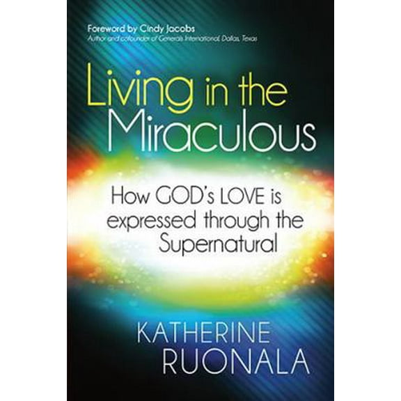 Pre-Owned Living in the Miraculous: How God's Love Is Expressed Through the Supernatural (Paperback) 1621362841 9781621362845