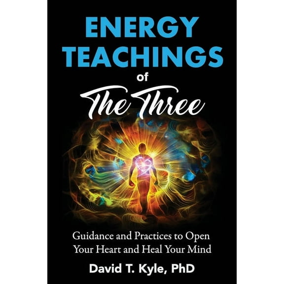 Energy Teachings of The Three: Guidance and Practices to Open Your Heart and Heal Your Mind, (Paperback)