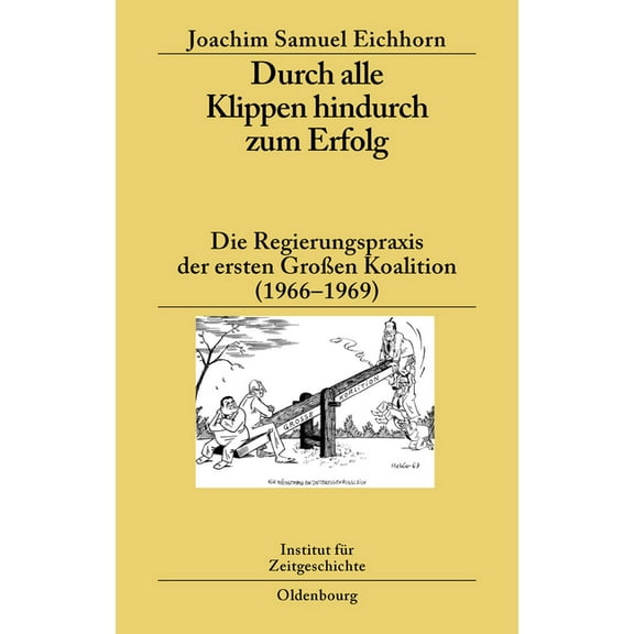 Studien Zur Zeitgeschichte Durch Alle Klippen Hindurch Zum Erfolg: Die Regierungspraxis Der Ersten GroÃen Koalition (1966-1969), Book 79, (Hardcover)