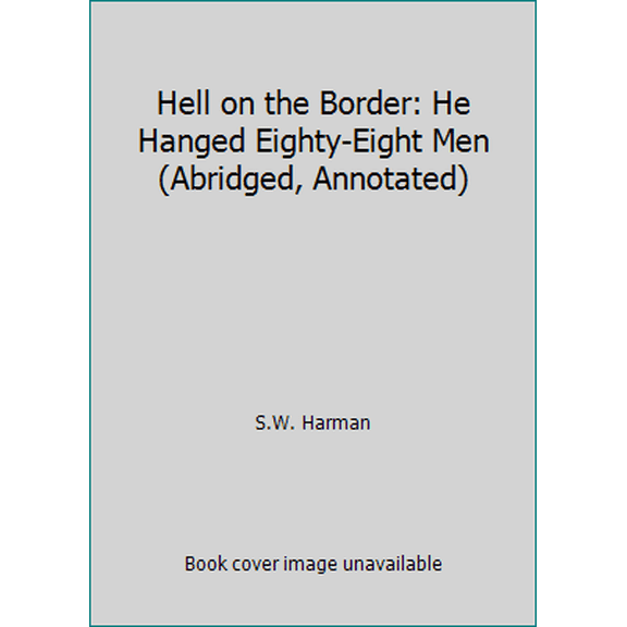 Pre-Owned Hell on the Border: He Hanged Eighty-Eight Men (Abridged, Annotated) (Paperback) 1519042256 9781519042255