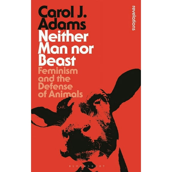 Bloomsbury Revelations: Neither Man Nor Beast: Feminism and the Defense of Animals (Paperback)