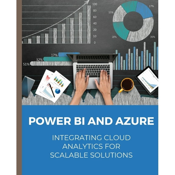 POWER BI and Azure Integrating Cloud Analytics for Scalable Solutions, (Paperback)