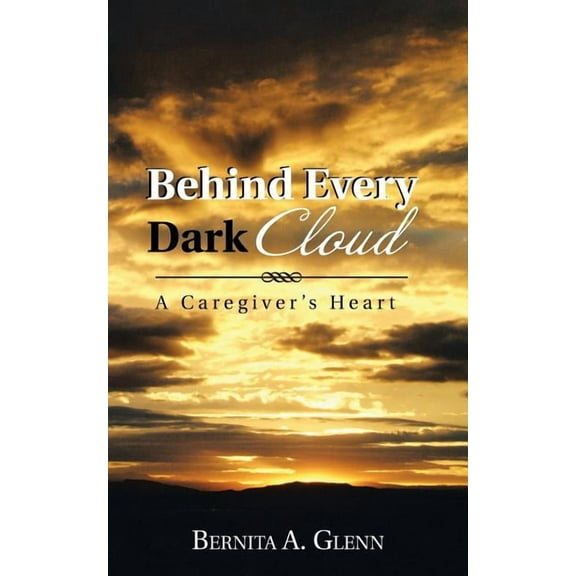 Behind Every Dark Cloud: A Caregiver's Heart (Paperback)