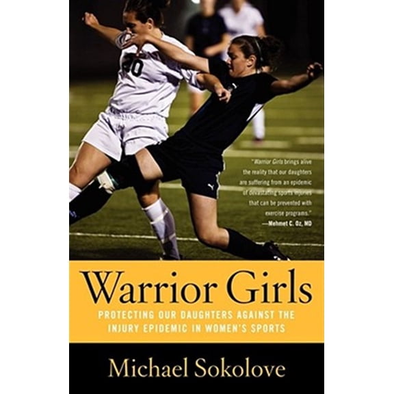 Pre-Owned Warrior Girls: Protecting Our Daughters Against the Injury Epidemic in Women's Sports (Paperback) 0743297563 9780743297561