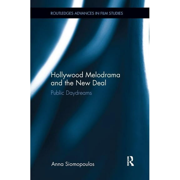 Routledge Advances in Film Studies Hollywood Melodrama and the New Deal: Public Daydreams, (Paperback)