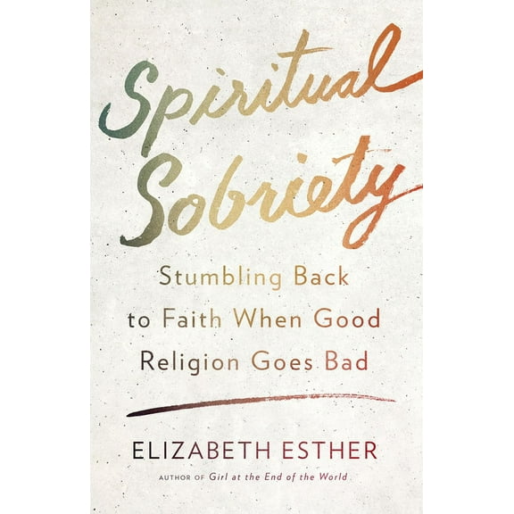 Spiritual Sobriety: Stumbling Back to Faith When Good Religion Goes Bad, (Paperback)
