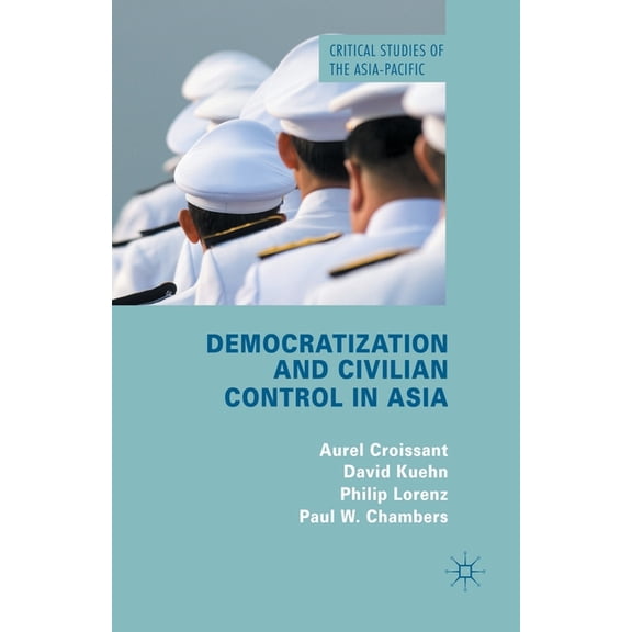 Critical Studies of the Asia-Pacific Democratization and Civilian Control in Asia, (Paperback)