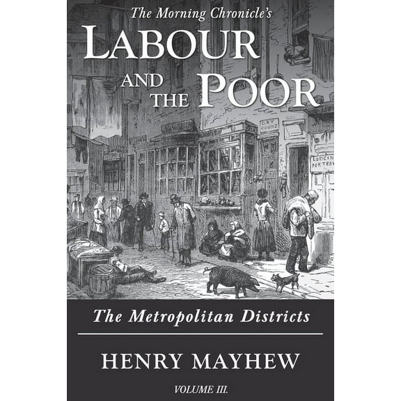 The Morning Chronicle's Labour and  Labour and the Poor Volume III: The Metropolitan Districts, Book 3, (Paperback)