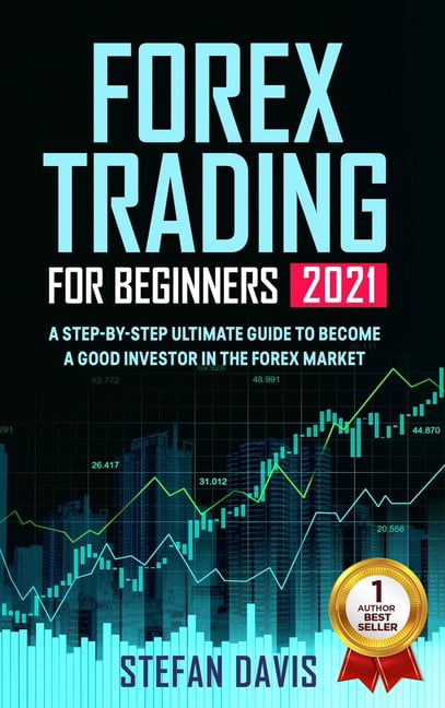 Forex Trading for Beginners 2021: A Step-by-Step Ultimate Guide to Become A  Good Investor in the Forex Market (Hardcover) - Walmart.com