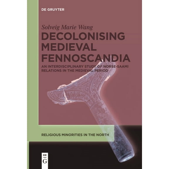 Religious Minorities in the North Decolonising Medieval Fennoscandia: An Interdisciplinary Study of Norse-Saami Relations in the Medieval Period, Book 5, (Paperback)