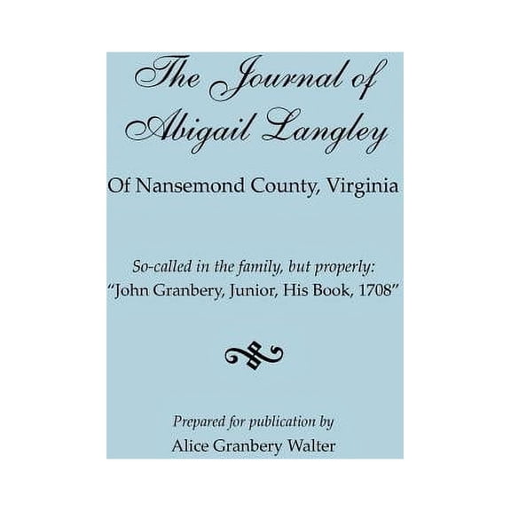 Journal of Abigail Langley of Nansemond County, Virginia. So-Called in the Family, But Properly: John Granbery, Junior, , (Paperback)