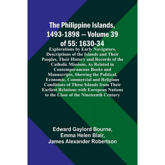 The Philippine Islands, 1493-1898 - Volume 39of 55 1630-34 Explorations by Early Navigators, Descriptions of the Islands, (Paperback)