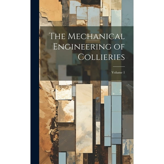 The Mechanical Engineering of Collieries; Volume 1 (Hardcover)