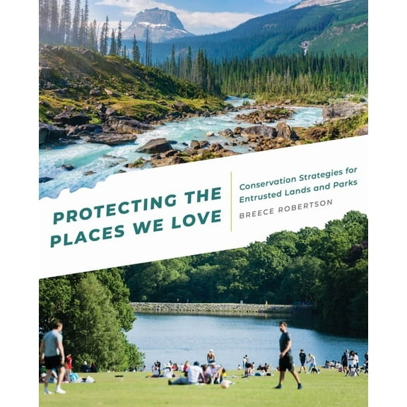 Protecting the Places We Love: Conservation Strategies for Entrusted Lands and Parks, (Paperback)