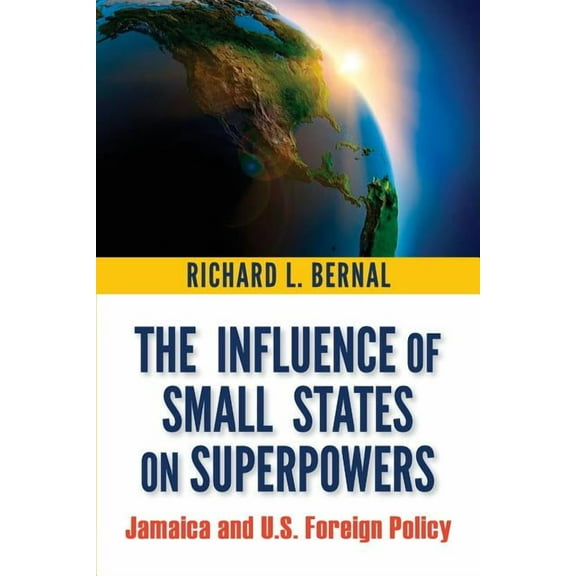 The Influence of Small States on Superpowers: Jamaica and U.S. Foreign Policy, (Paperback)