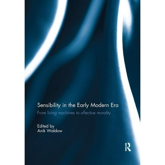 Sensibility in the Early Modern Era: From living machines to affective morality, (Paperback)