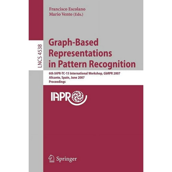 Graph-Based Representations in Pattern Recognition: 6th IAPR-TC-15 International Workshop, GbRPR 2007 Alicante, Spain, J, (Paperback)