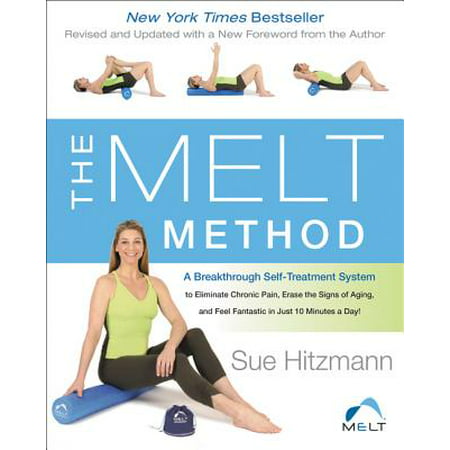 The Melt Method : A Breakthrough Self-Treatment System to Eliminate Chronic Pain, Erase the Signs of Aging, and Feel Fantastic in Just 10 Minutes a (Best Ten Minute Plays)