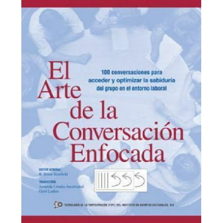 El Arte De La Conversacion Enfocada 100 Conversaciones Para Acceder Y Optimizar La Sabiduria Del Grupo En El Entorno Laboral Spanish English Walmart Canada